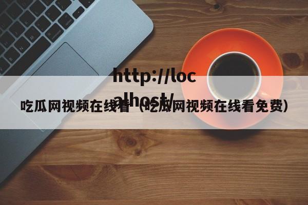 吃瓜网视频在线看（吃瓜网视频在线看免费）