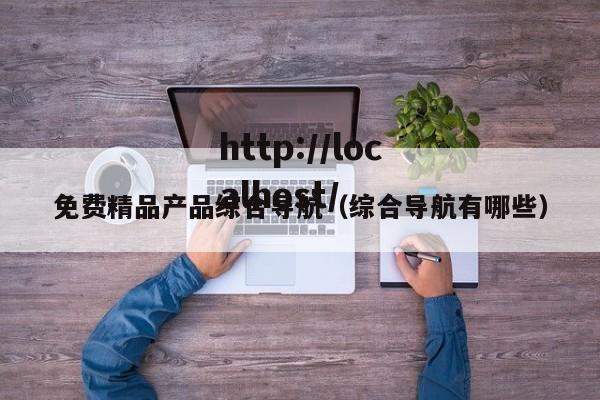 免费精品产品综合导航（综合导航有哪些）
