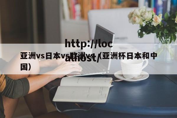 亚洲vs日本vs欧洲vs（亚洲杯日本和中国）